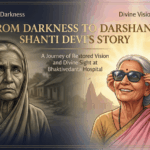 From Darkness to Darshan – Shanti Devi’s Story